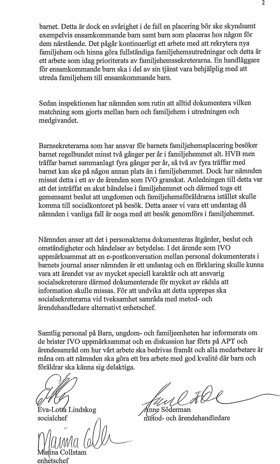 En handläggare för ensamkommande barn ska i del av sin tjänst vara behjälplig med att utreda familj ehem till ensamkommande barn.