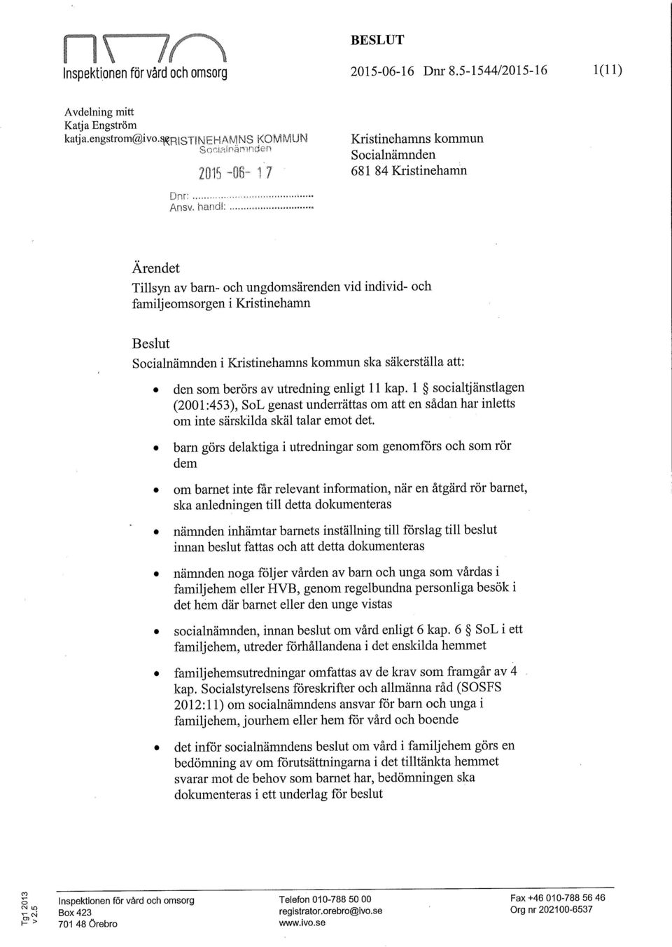 handl: Ärendet Tillsyn av barn- och ungdomsärenden vid individ- och familj eomsorgen i Kristinehamn Beslut Socialnämnden i Kristinehamns kommun ska säkerställa att: den som berörs av utredning enligt