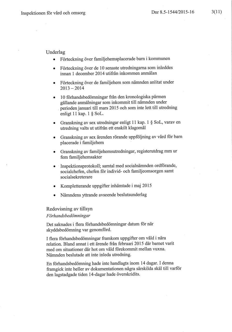 Förteckning över de familj ehem som nämnden anlitat under 2013-2014 10 förhandsbedömningar från den kronologiska pärmen gällande anmälningar som inkommit till nämnden under perioden januari till mars