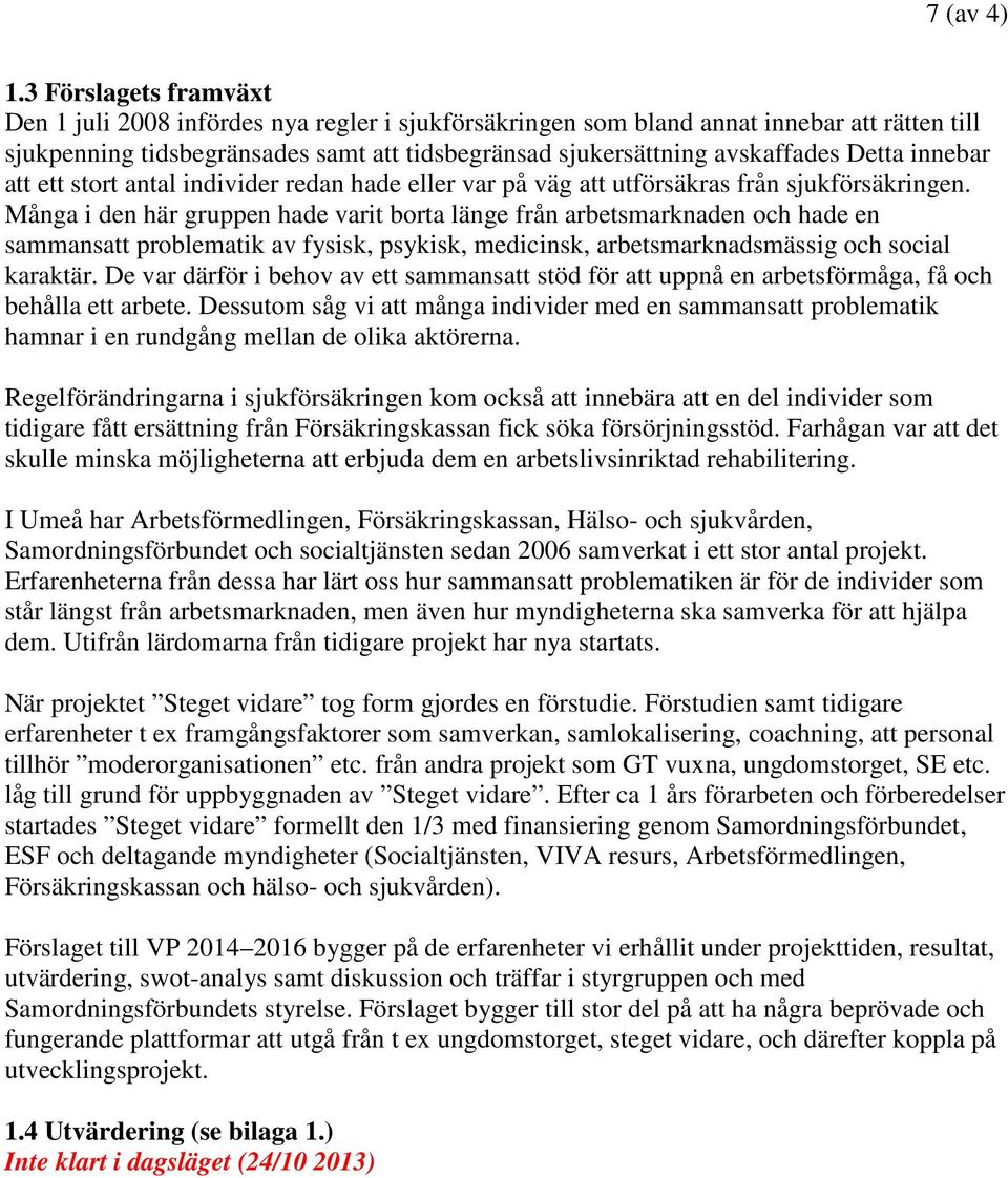 Detta innebar att ett stort antal individer redan hade eller var på väg att utförsäkras från sjukförsäkringen.