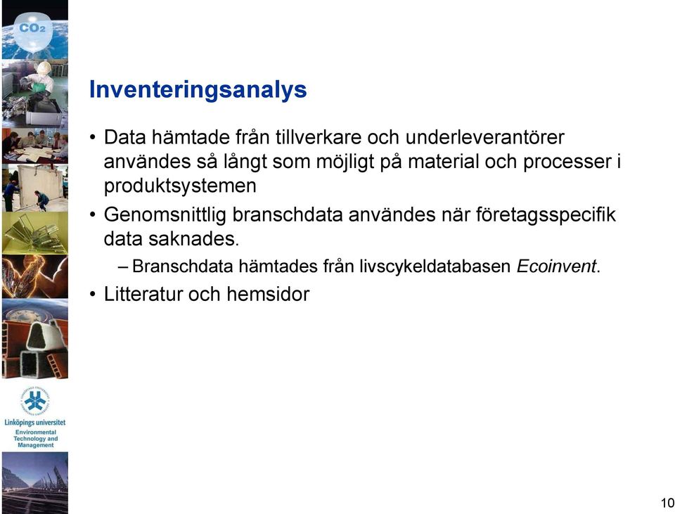 Genomsnittlig branschdata användes när företagsspecifik data saknades.