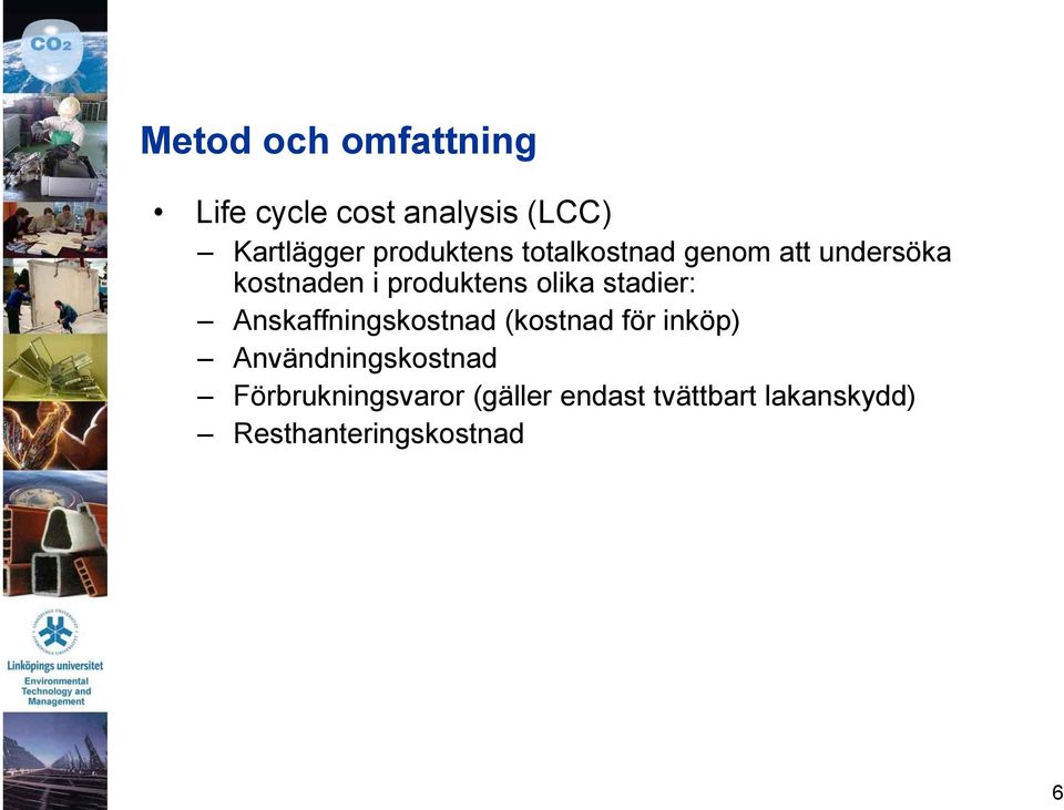 olika stadier: Anskaffningskostnad (kostnad för inköp) skostnad