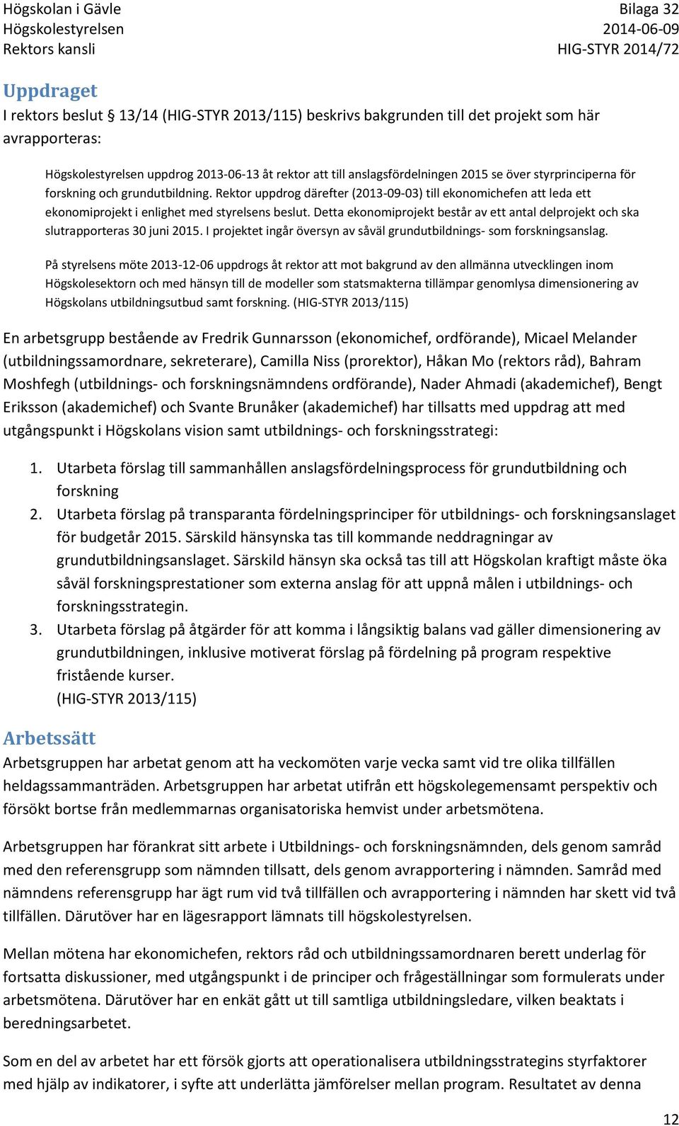 Detta ekonomiprojekt består av ett antal delprojekt och ska slutrapporteras 30 juni 2015. I projektet ingår översyn av såväl grundutbildnings- som forskningsanslag.