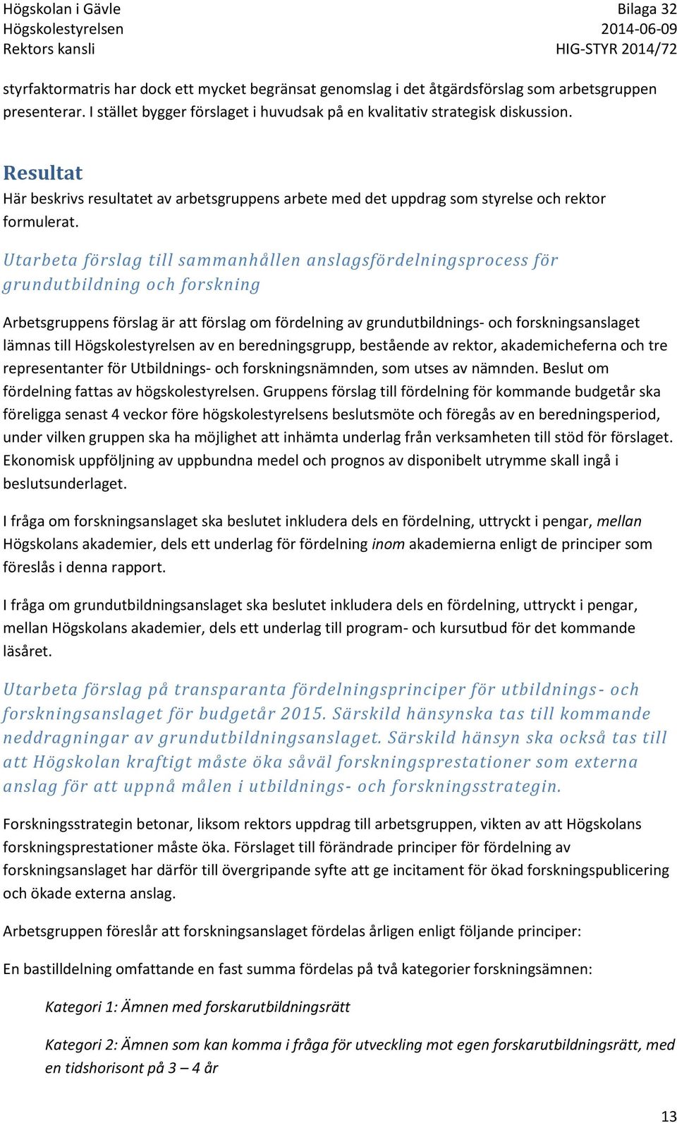 Utarbeta förslag till sammanhållen anslagsfördelningsprocess för grundutbildning och forskning Arbetsgruppens förslag är att förslag om fördelning av grundutbildnings- och forskningsanslaget lämnas