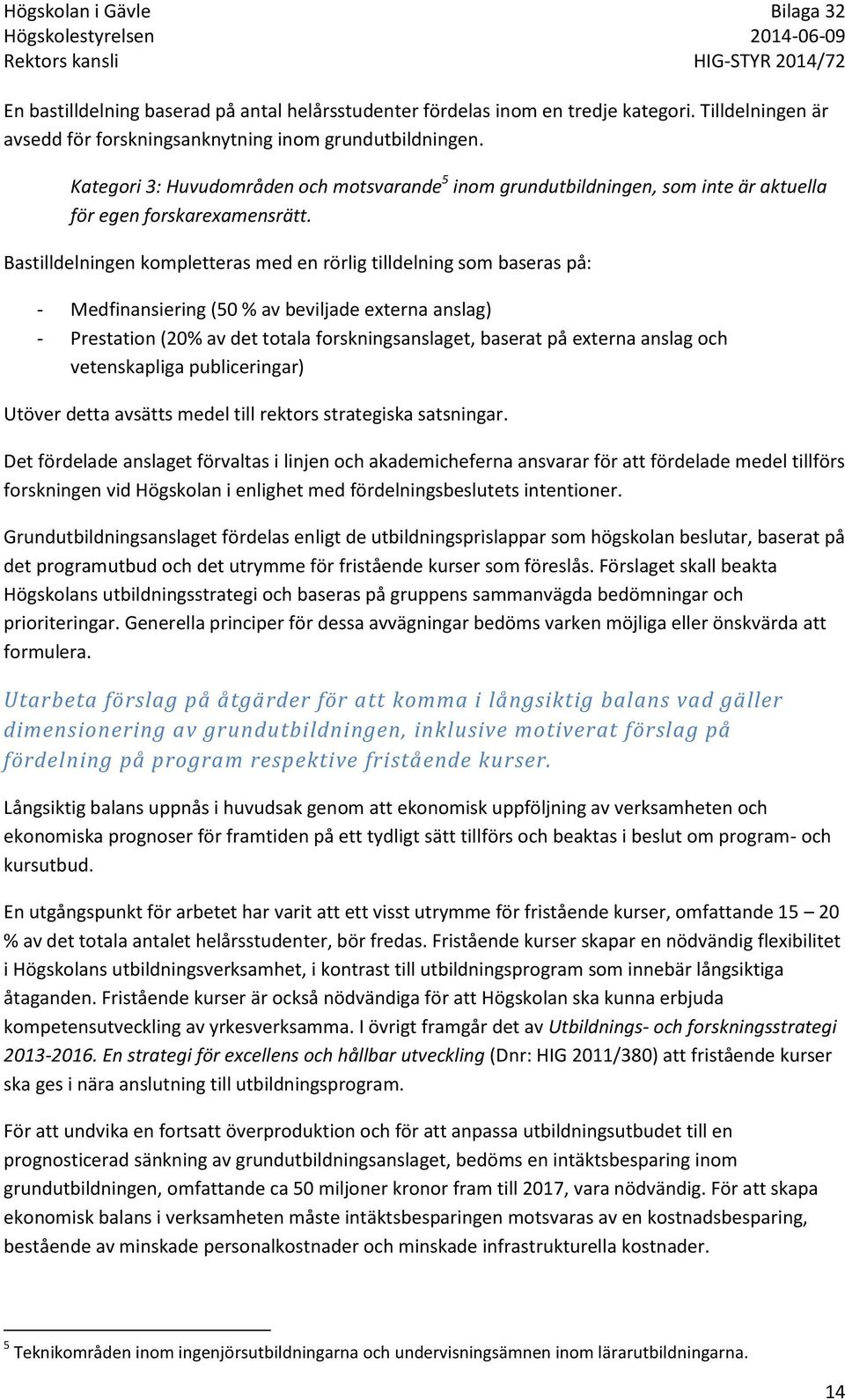 Bastilldelningen kompletteras med en rörlig tilldelning som baseras på: - Medfinansiering (50 % av beviljade externa anslag) - Prestation (20% av det totala forskningsanslaget, baserat på externa