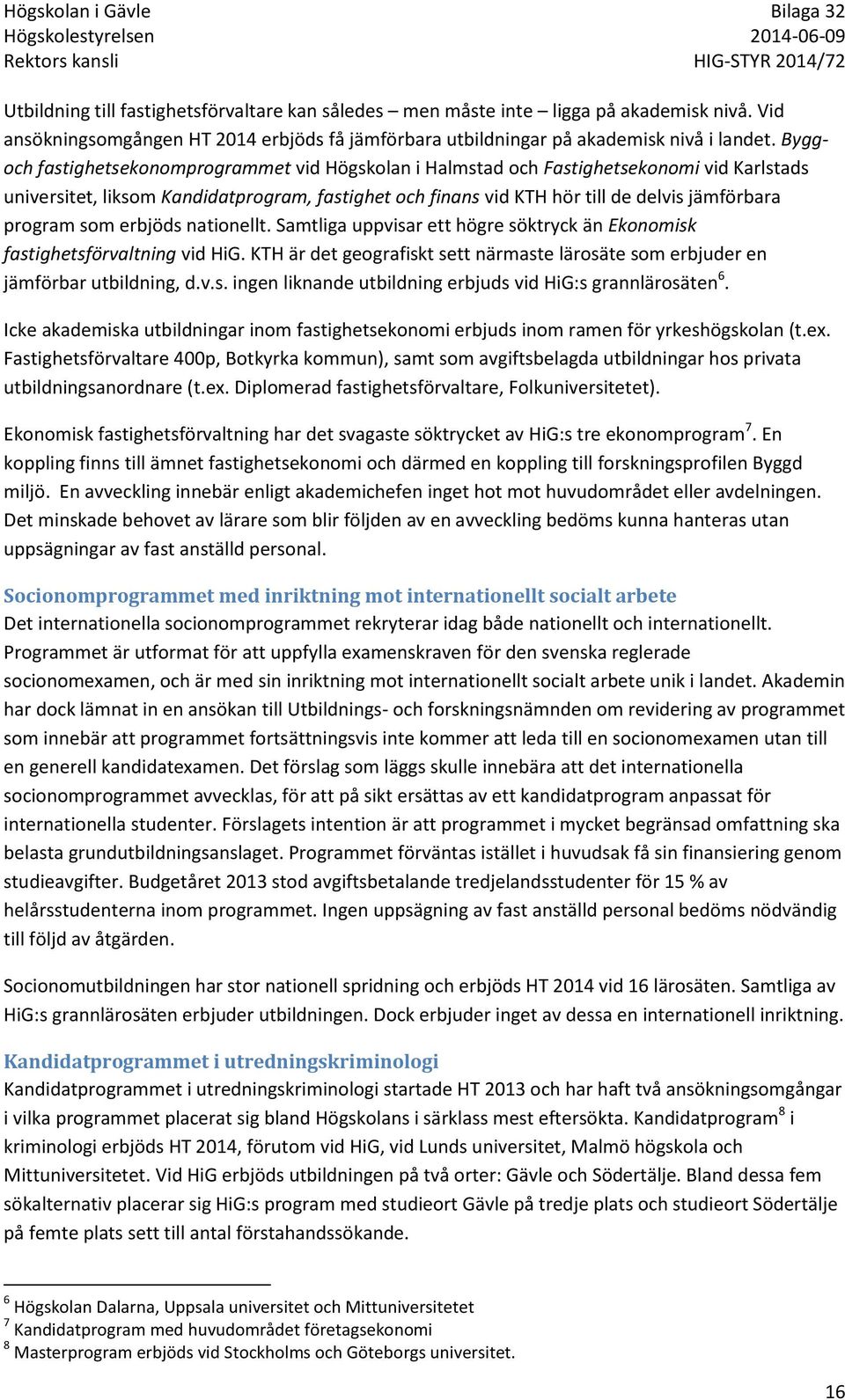 som erbjöds nationellt. Samtliga uppvisar ett högre söktryck än Ekonomisk fastighetsförvaltning vid HiG. KTH är det geografiskt sett närmaste lärosäte som erbjuder en jämförbar utbildning, d.v.s. ingen liknande utbildning erbjuds vid HiG:s grannlärosäten 6.
