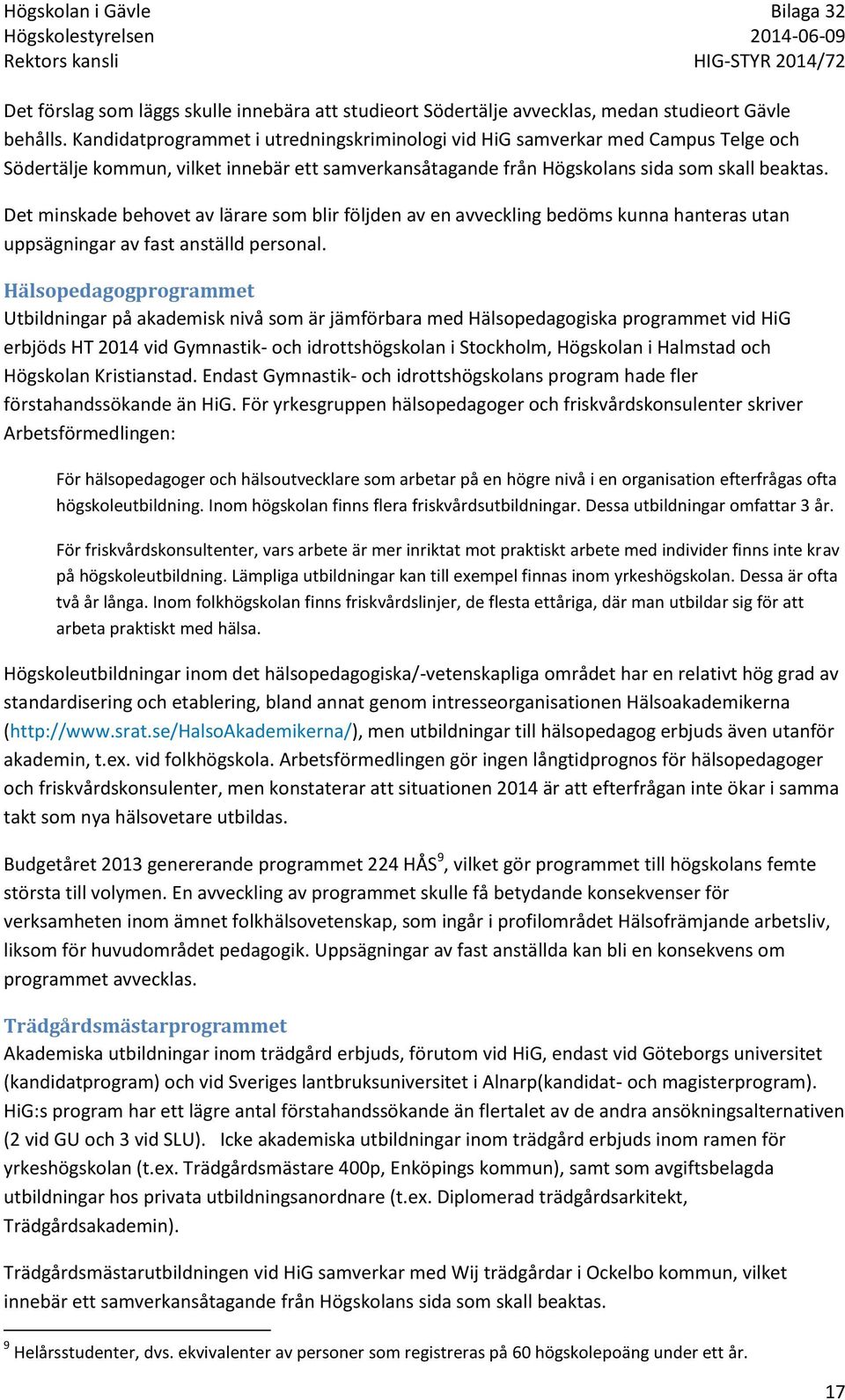 Det minskade behovet av lärare som blir följden av en avveckling bedöms kunna hanteras utan uppsägningar av fast anställd personal.