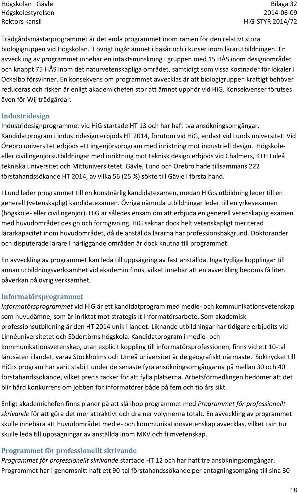 Ockelbo försvinner. En konsekvens om programmet avvecklas är att biologigruppen kraftigt behöver reduceras och risken är enligt akademichefen stor att ämnet upphör vid HiG.