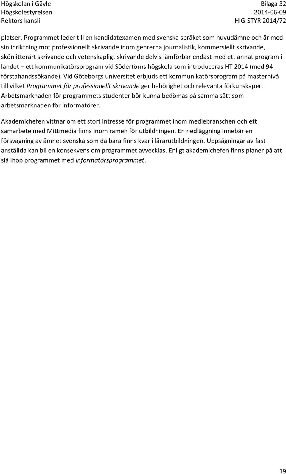 skrivande och vetenskapligt skrivande delvis jämförbar endast med ett annat program i landet ett kommunikatörsprogram vid Södertörns högskola som introduceras HT 2014 (med 94 förstahandssökande).