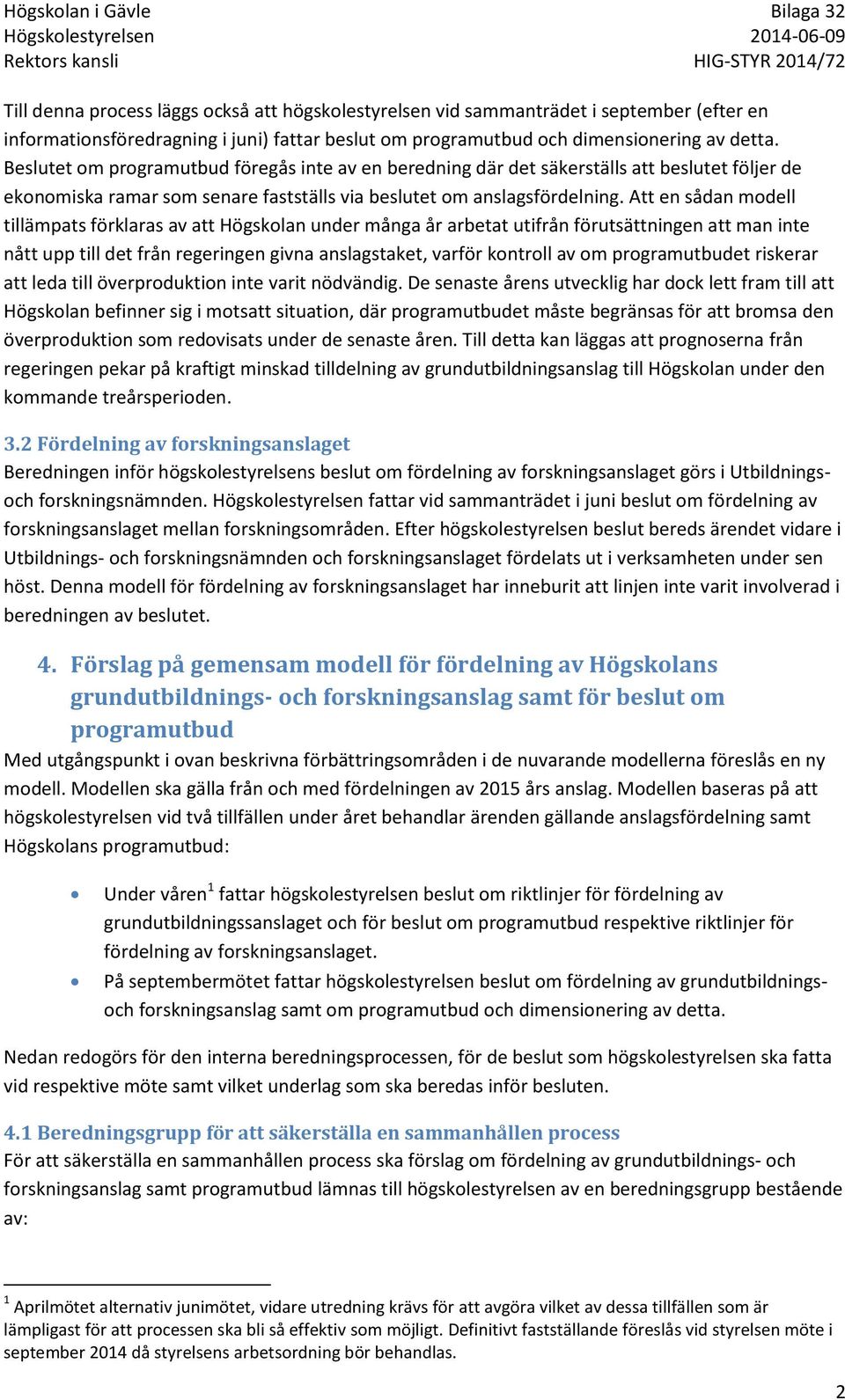 Att en sådan modell tillämpats förklaras av att Högskolan under många år arbetat utifrån förutsättningen att man inte nått upp till det från regeringen givna anslagstaket, varför kontroll av om