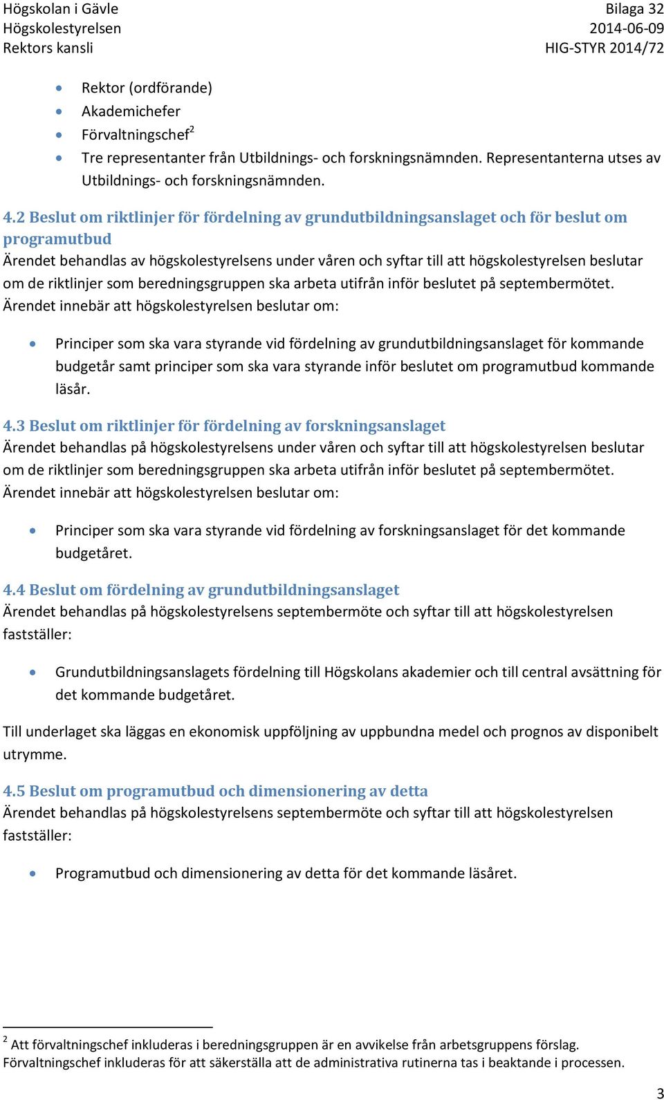 de riktlinjer som beredningsgruppen ska arbeta utifrån inför beslutet på septembermötet.