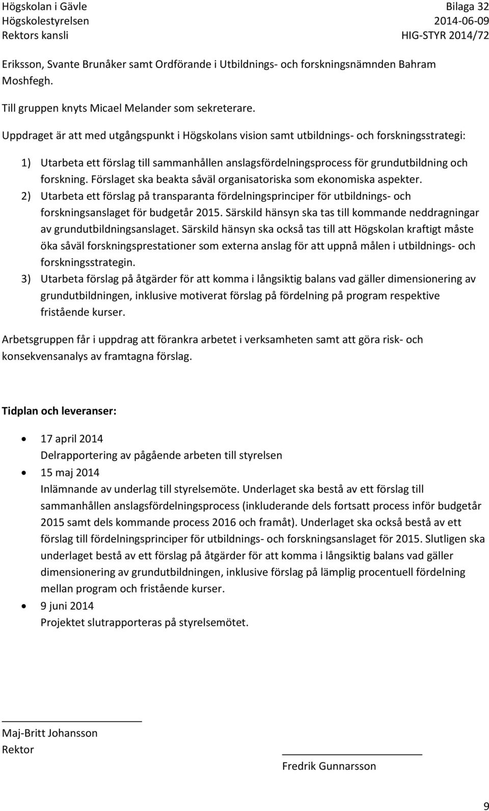 Förslaget ska beakta såväl organisatoriska som ekonomiska aspekter. 2) Utarbeta ett förslag på transparanta fördelningsprinciper för utbildnings- och forskningsanslaget för budgetår 2015.