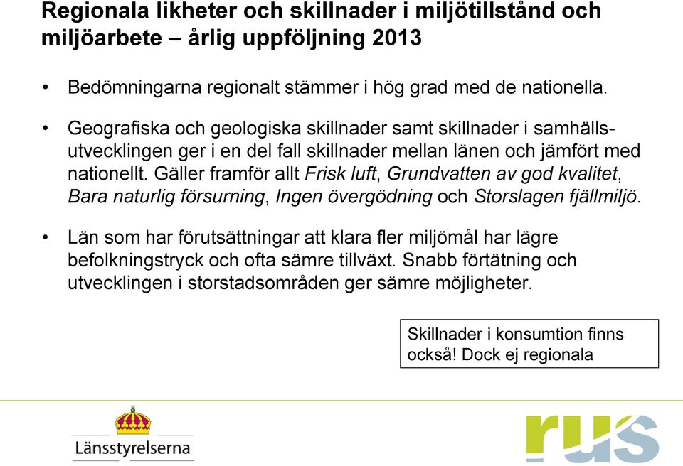 Gäller framför allt Frisk luft, Grundvatten av god kvalitet, Bara naturlig försurning, Ingen övergödning och Storslagen fjällmiljö.