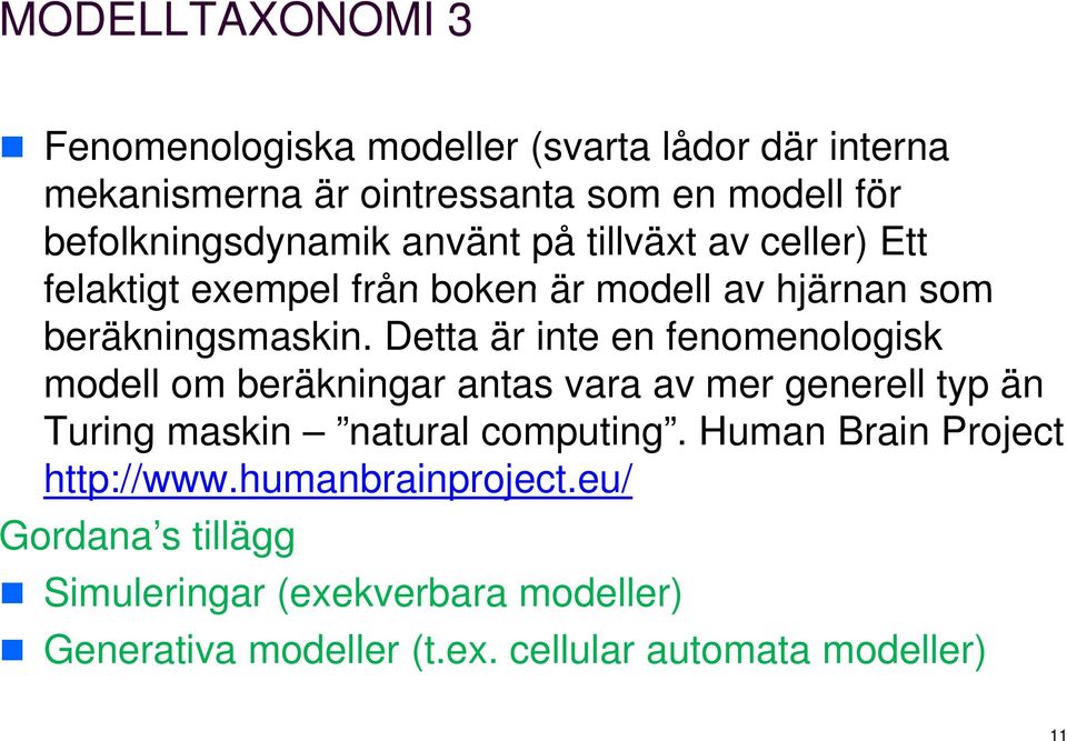 Detta är inte en fenomenologisk modell om beräkningar antas vara av mer generell typ än Turing maskin natural computing.