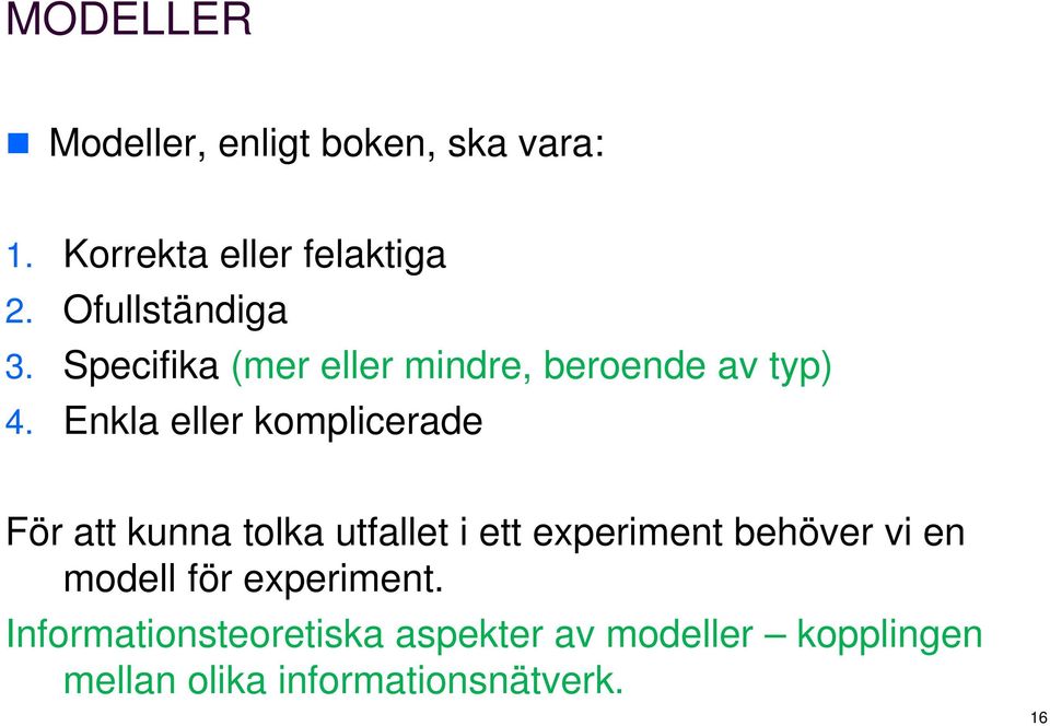 Enkla eller komplicerade För att kunna tolka utfallet i ett experiment behöver vi en