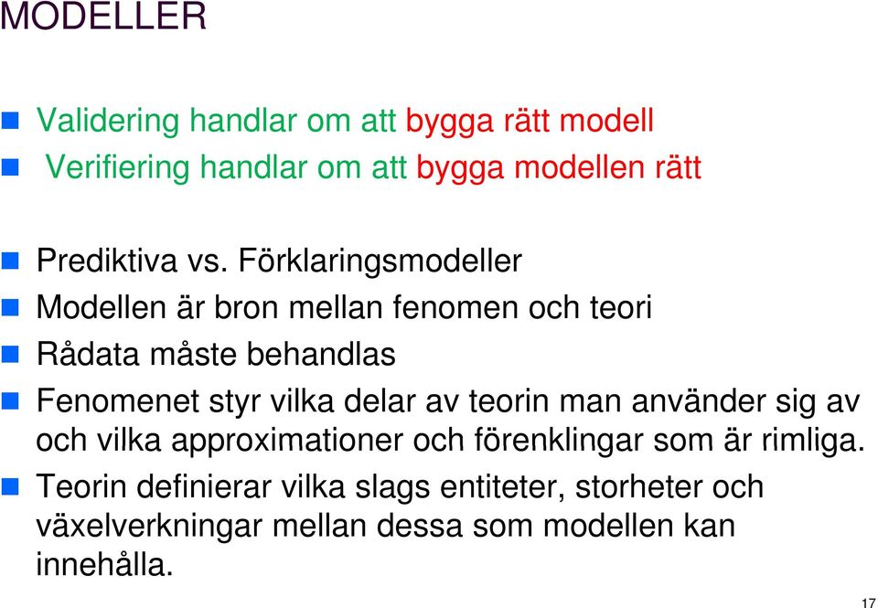 Förklaringsmodeller Modellen är bron mellan fenomen och teori Rådata måste behandlas Fenomenet styr vilka