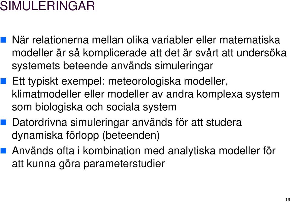 eller modeller av andra komplexa system som biologiska och sociala system Datordrivna simuleringar används för att