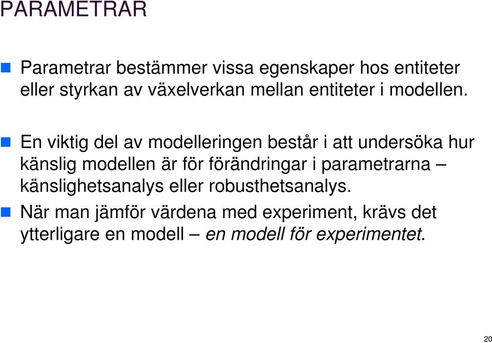 En viktig del av modelleringen består i att undersöka hur känslig modellen är för