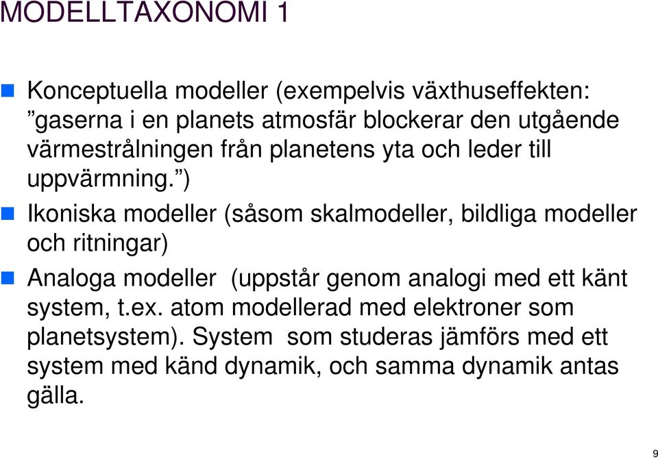 ) Ikoniska modeller (såsom skalmodeller, bildliga modeller och ritningar) Analoga modeller (uppstår genom analogi med