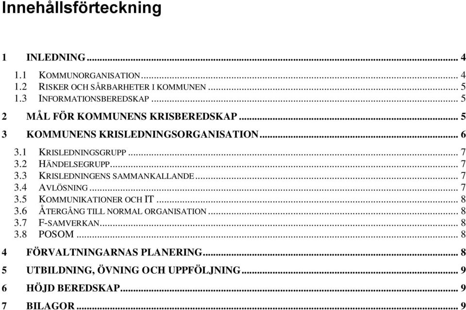 2 HÄNDELSEGRUPP... 7 3.3 KRISLEDNINGENS SAMMANKALLANDE... 7 3.4 AVLÖSNING... 7 3.5 KOMMUNIKATIONER OCH IT... 8 3.