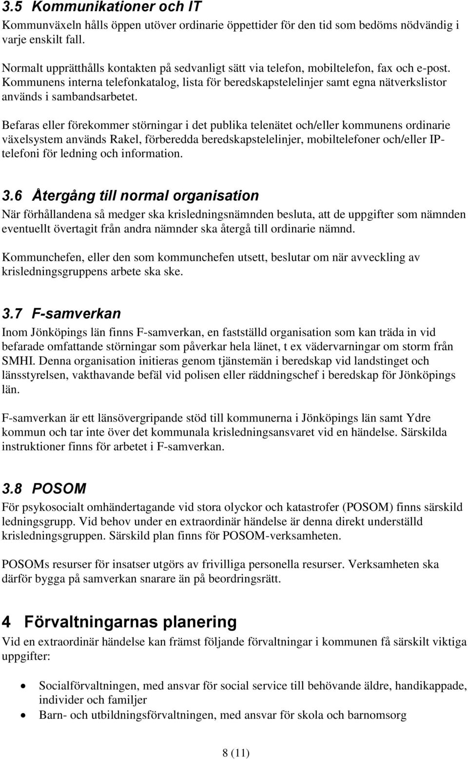 Kommunens interna telefonkatalog, lista för beredskapstelelinjer samt egna nätverkslistor används i sambandsarbetet.