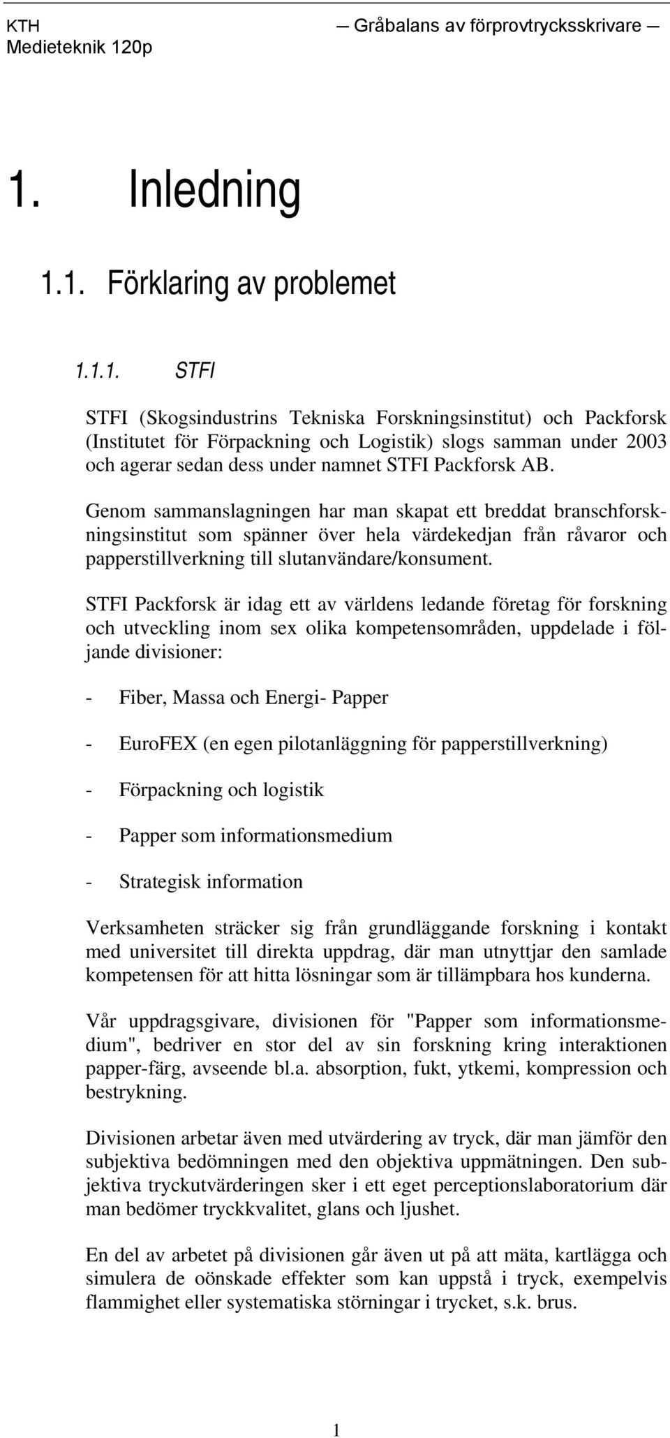 STFI Packforsk är idag ett av världens ledande företag för forskning och utveckling inom sex olika kompetensområden, uppdelade i följande divisioner: - Fiber, Massa och Energi- Papper - EuroFEX (en