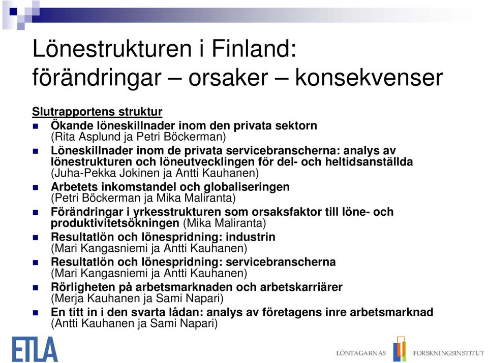 Mika Maliranta) Förändringar i yrkesstrukturen som orsaksfaktor till löne- och produktivitetsökningen (Mika Maliranta) Resultatlön och lönespridning: industrin (Mari Kangasniemi ja Antti Kauhanen)