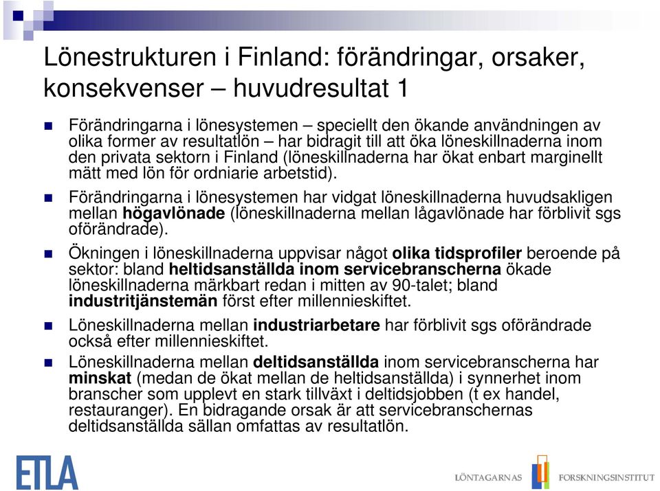 Förändringarna i lönesystemen har vidgat löneskillnaderna huvudsakligen mellan högavlönade (löneskillnaderna mellan lågavlönade har förblivit sgs oförändrade).