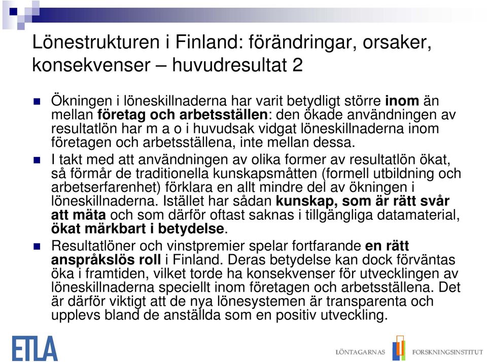 I takt med att användningen av olika former av resultatlön ökat, så förmår de traditionella kunskapsmåtten (formell utbildning och arbetserfarenhet) förklara en allt mindre del av ökningen i