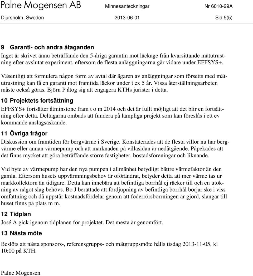 Väsentligt att formulera någon form av avtal där ägaren av anläggningar som försetts med mätutrustning kan få en garanti mot framtida läckor under t ex 5 år.