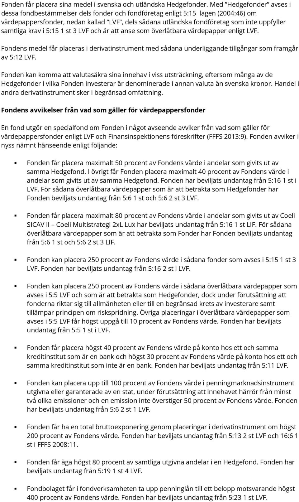 samtliga krav i 5:15 1 st 3 LVF och är att anse som överlåtbara värdepapper enligt LVF. Fondens medel får placeras i derivatinstrument med sådana underliggande tillgångar som framgår av 5:12 LVF.