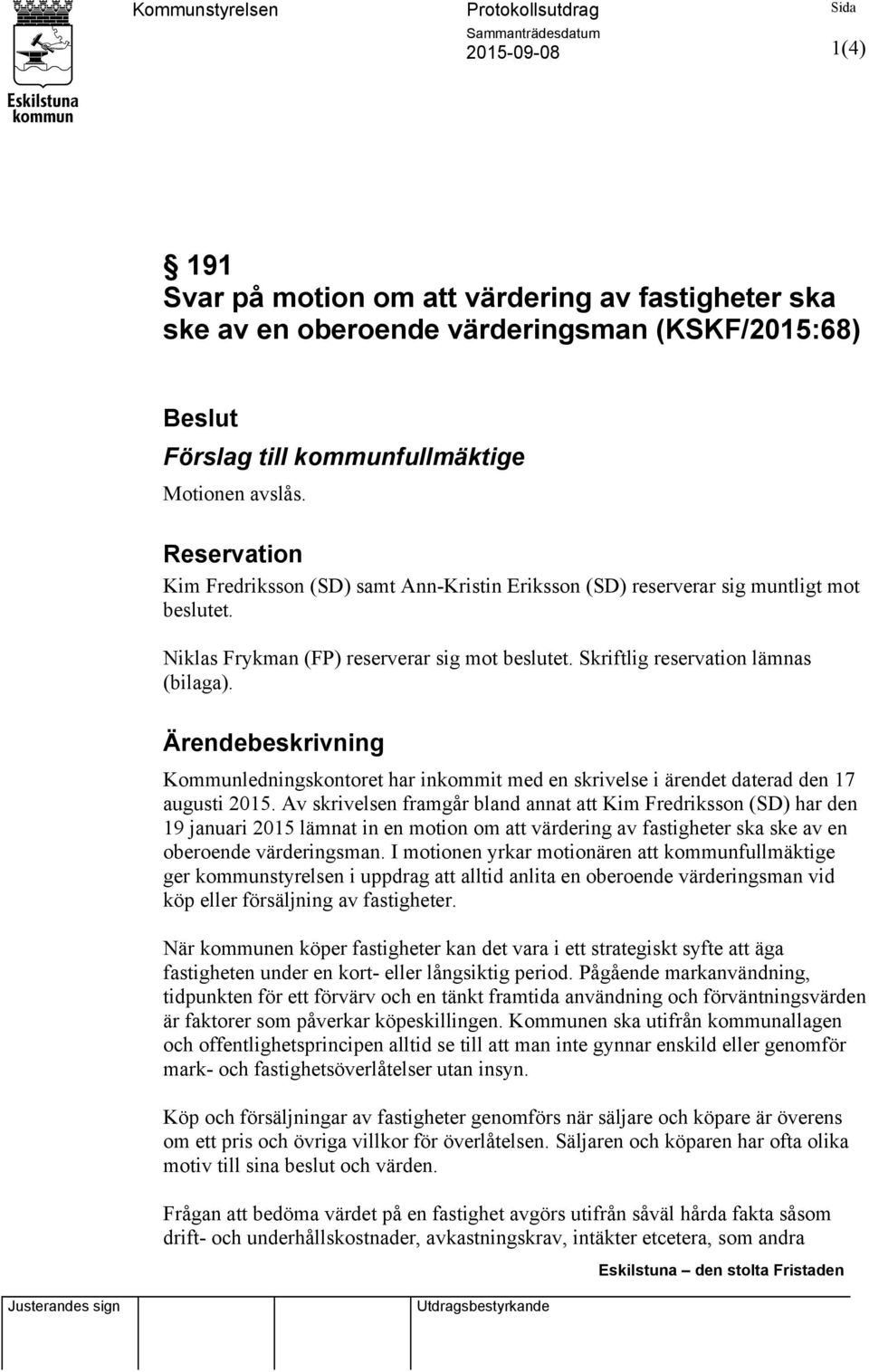 Ärendebeskrivning Kommunledningskontoret har inkommit med en skrivelse i ärendet daterad den 17 augusti 2015.