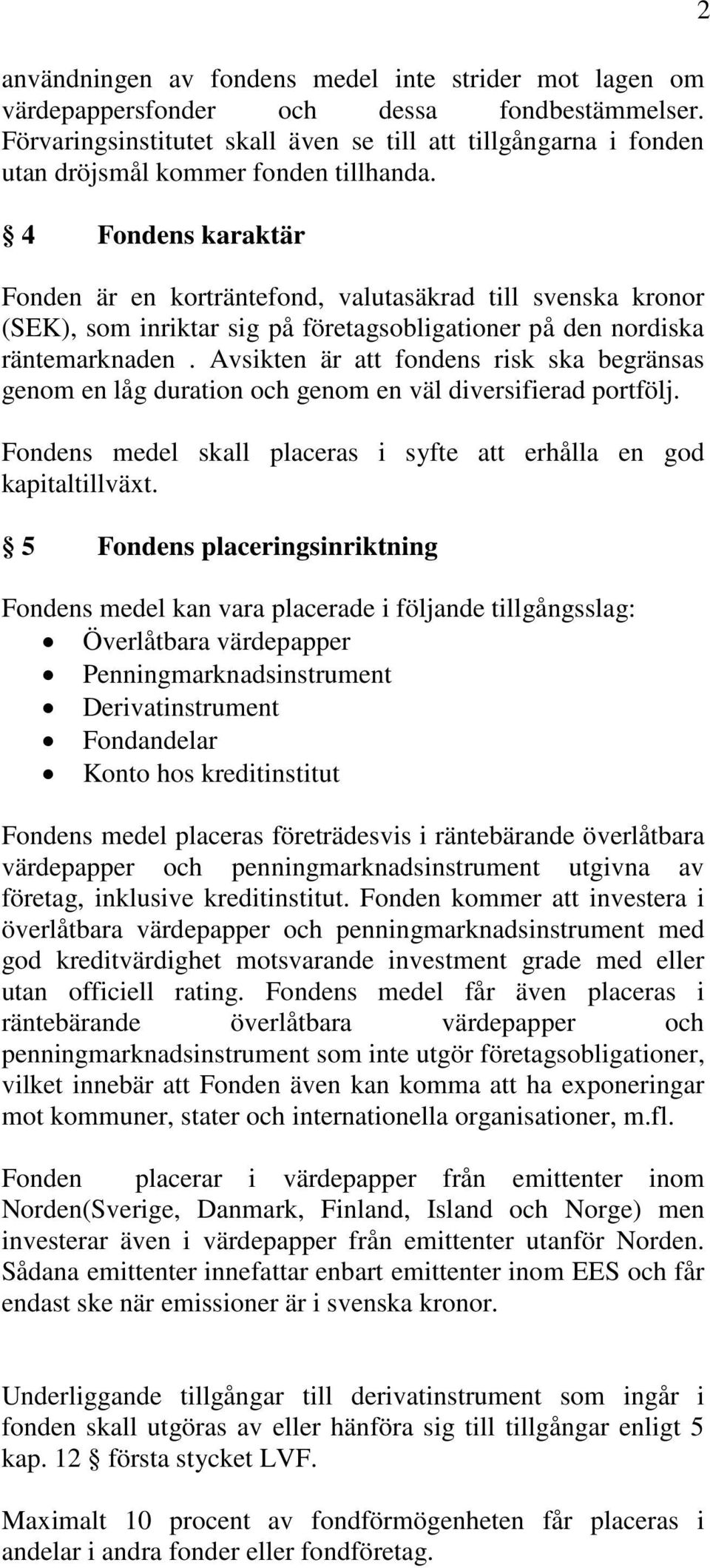 4 Fondens karaktär Fonden är en korträntefond, valutasäkrad till svenska kronor (SEK), som inriktar sig på företagsobligationer på den nordiska räntemarknaden.