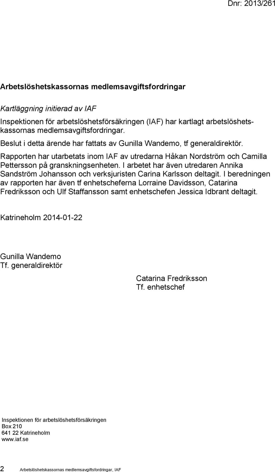 Rapporten har utarbetats inom IAF av utredarna Håkan Nordström och Camilla Pettersson på granskningsenheten.