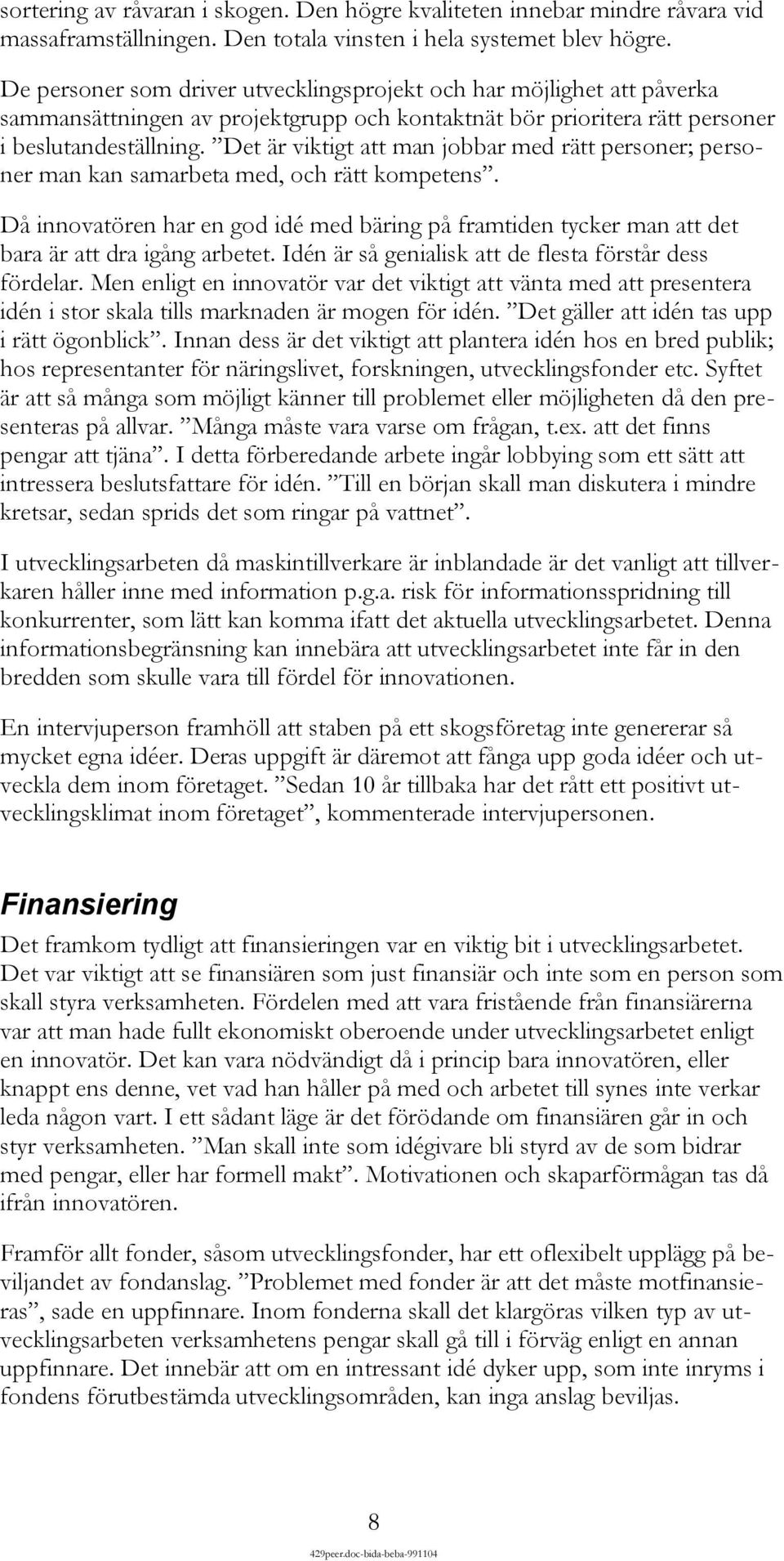 Det är viktigt att man jobbar med rätt personer; personer man kan samarbeta med, och rätt kompetens.
