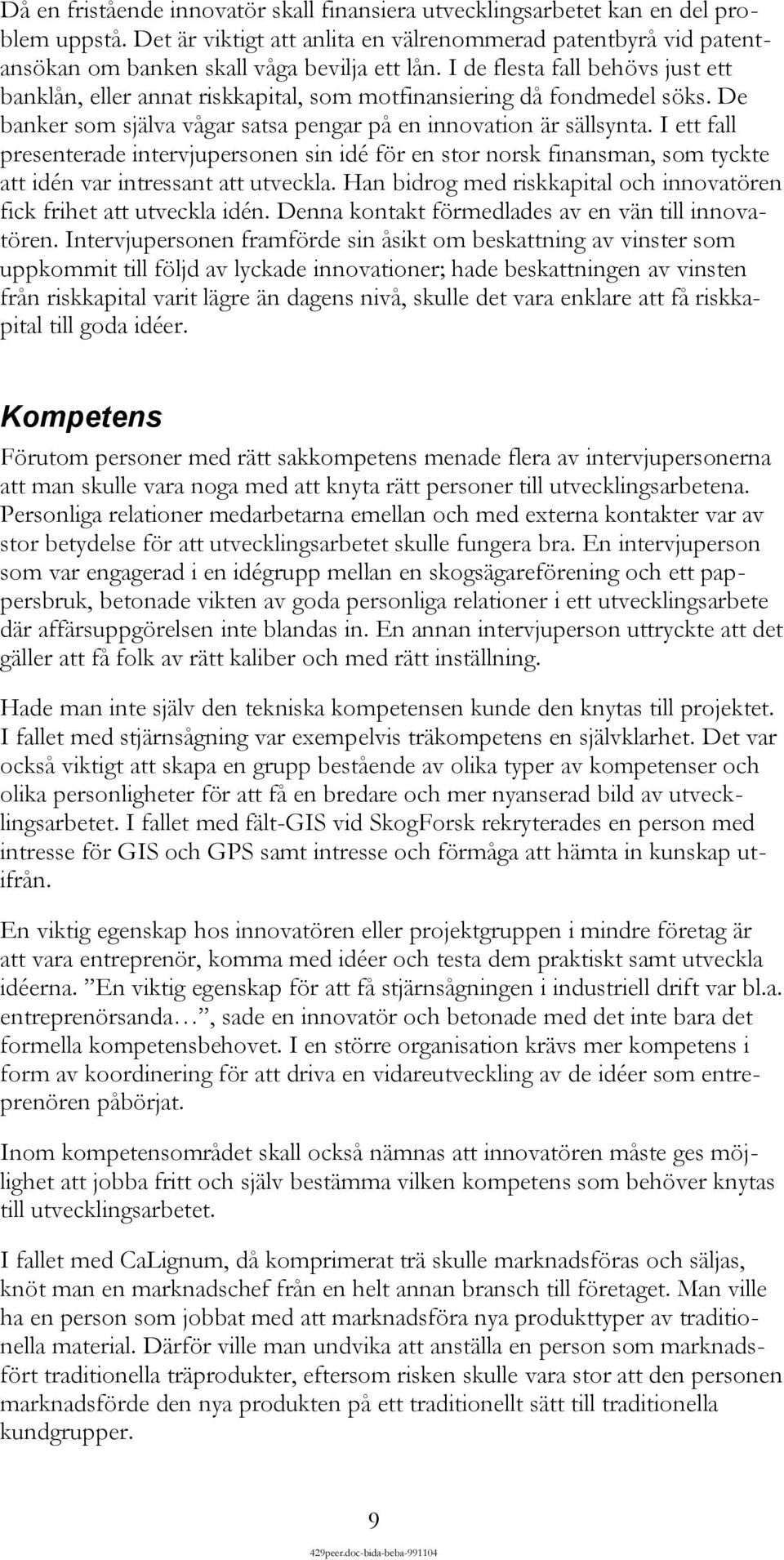 I ett fall presenterade intervjupersonen sin idé för en stor norsk finansman, som tyckte att idén var intressant att utveckla. Han bidrog med riskkapital och innovatören fick frihet att utveckla idén.