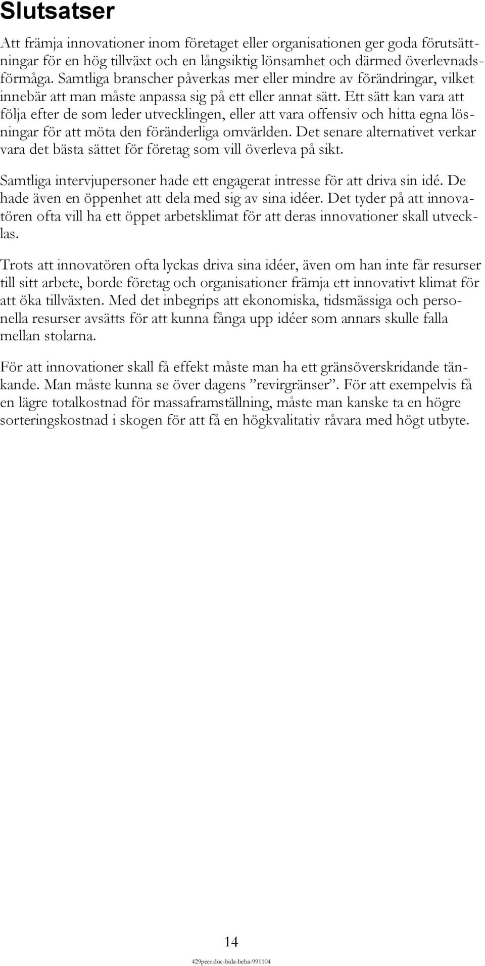 Ett sätt kan vara att följa efter de som leder utvecklingen, eller att vara offensiv och hitta egna lösningar för att möta den föränderliga omvärlden.