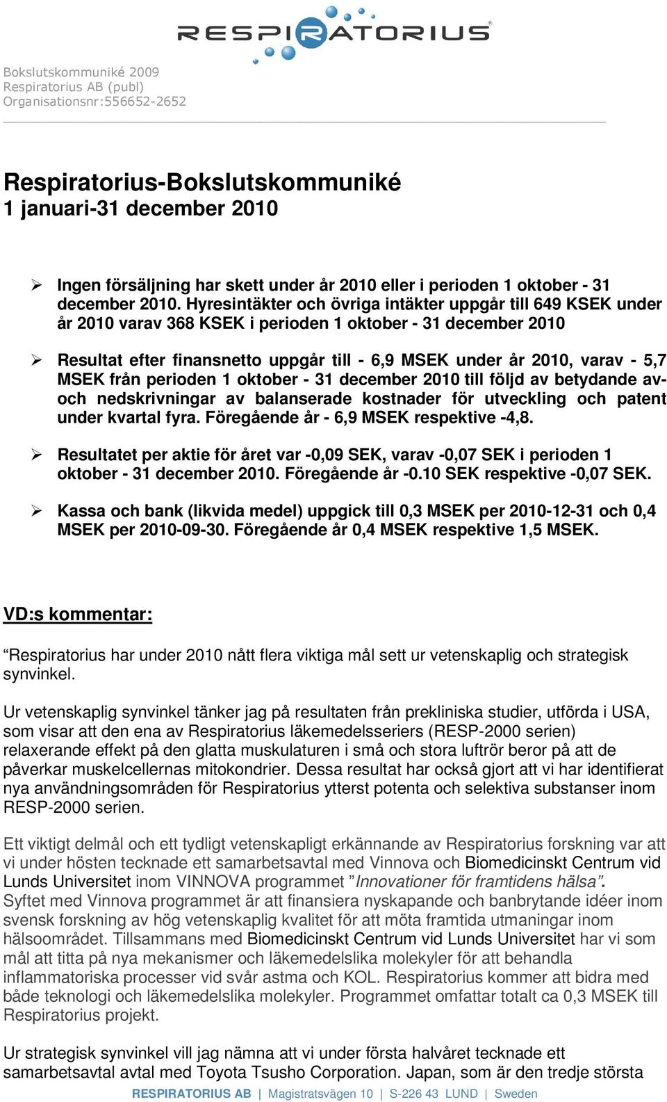 5,7 MSEK från perioden 1 oktober - 31 december 2010 till följd av betydande avoch nedskrivningar av balanserade kostnader för utveckling och patent under kvartal fyra.