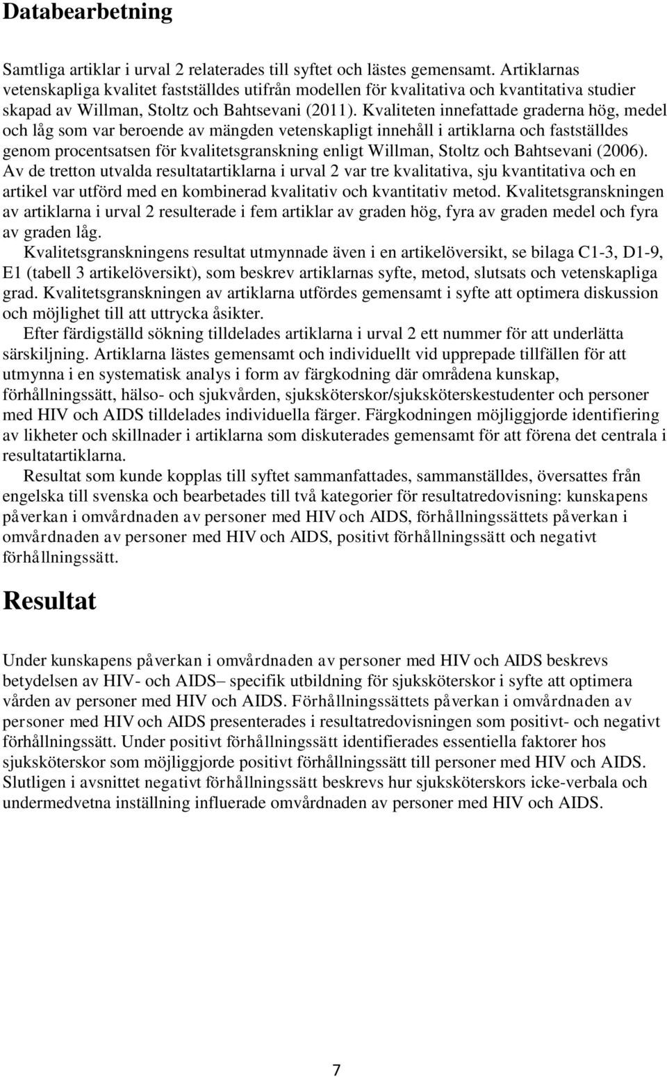 Kvaliteten innefattade graderna hög, medel och låg som var beroende av mängden vetenskapligt innehåll i artiklarna och fastställdes genom procentsatsen för kvalitetsgranskning enligt Willman, Stoltz