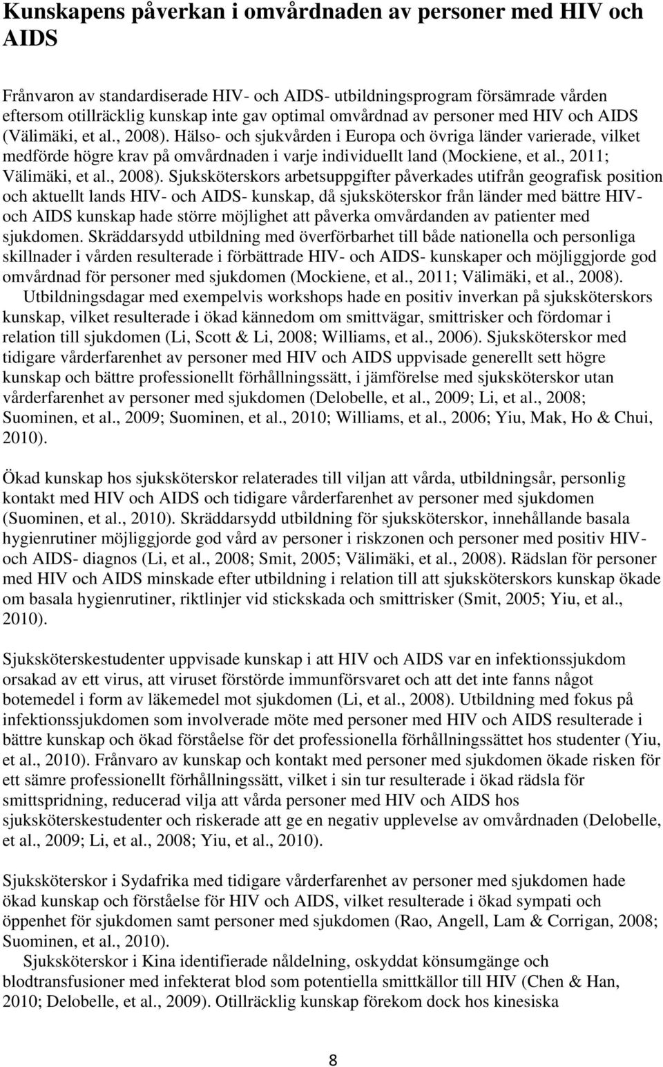 Hälso- och sjukvården i Europa och övriga länder varierade, vilket medförde högre krav på omvårdnaden i varje individuellt land (Mockiene, et al., 2011; Välimäki, et al., 2008).