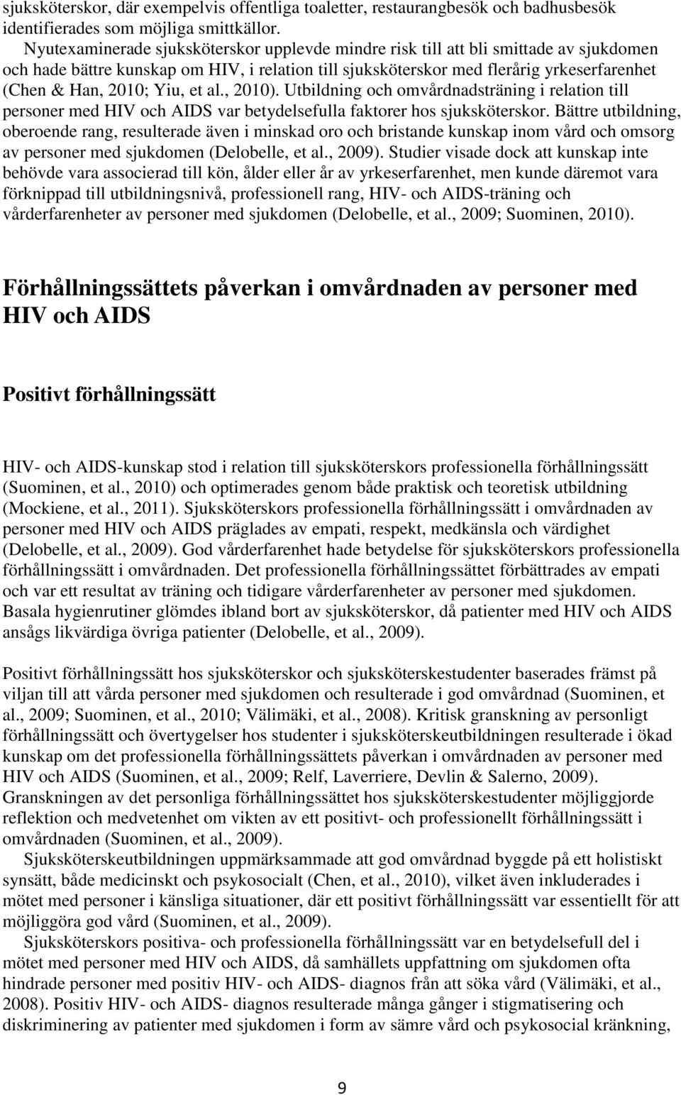 Yiu, et al., 2010). Utbildning och omvårdnadsträning i relation till personer med HIV och AIDS var betydelsefulla faktorer hos sjuksköterskor.