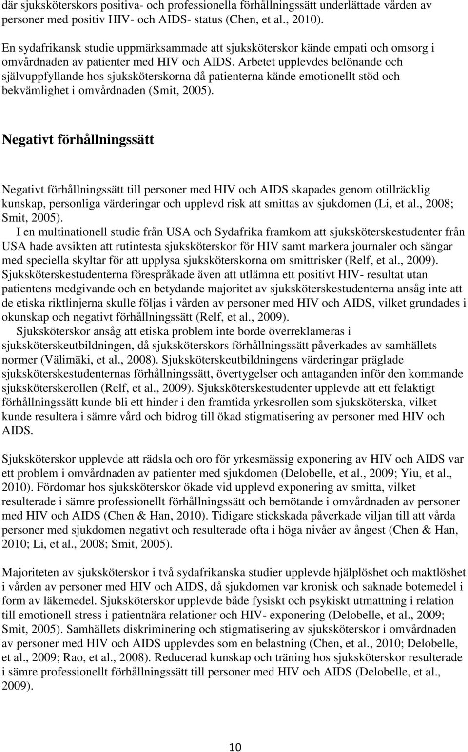 Arbetet upplevdes belönande och självuppfyllande hos sjuksköterskorna då patienterna kände emotionellt stöd och bekvämlighet i omvårdnaden (Smit, 2005).