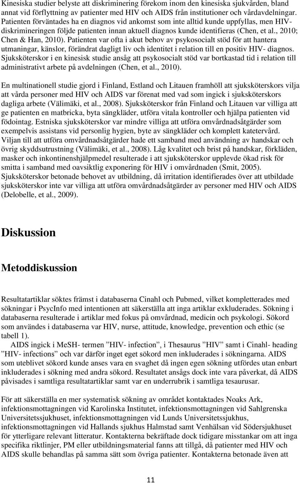 , 2010; Chen & Han, 2010). Patienten var ofta i akut behov av psykosocialt stöd för att hantera utmaningar, känslor, förändrat dagligt liv och identitet i relation till en positiv HIV- diagnos.