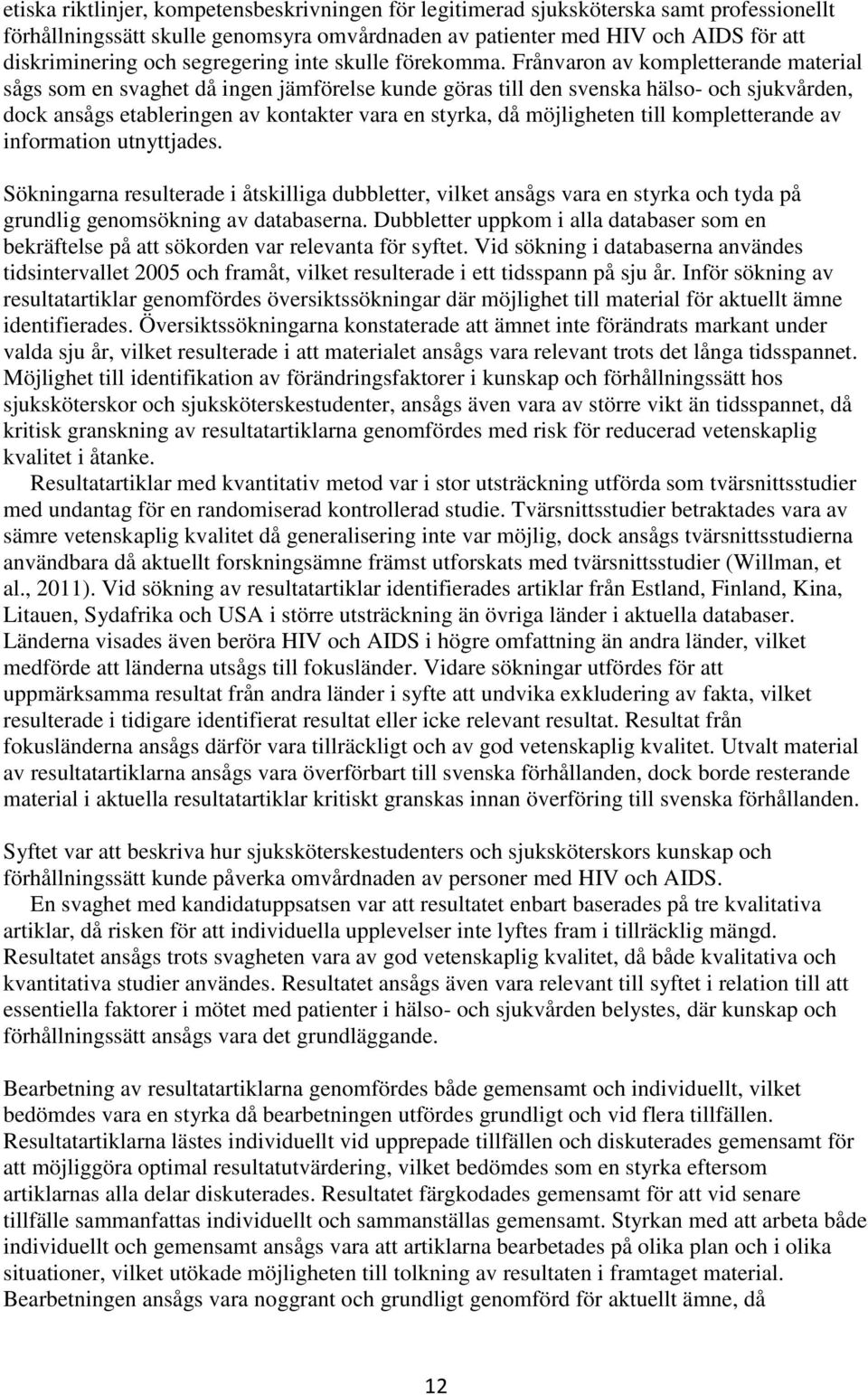 Frånvaron av kompletterande material sågs som en svaghet då ingen jämförelse kunde göras till den svenska hälso- och sjukvården, dock ansågs etableringen av kontakter vara en styrka, då möjligheten
