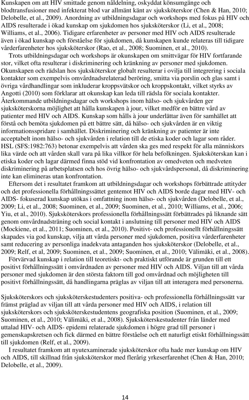 Tidigare erfarenheter av personer med HIV och AIDS resulterade även i ökad kunskap och förståelse för sjukdomen, då kunskapen kunde relateras till tidigare vårderfarenheter hos sjuksköterskor (Rao,