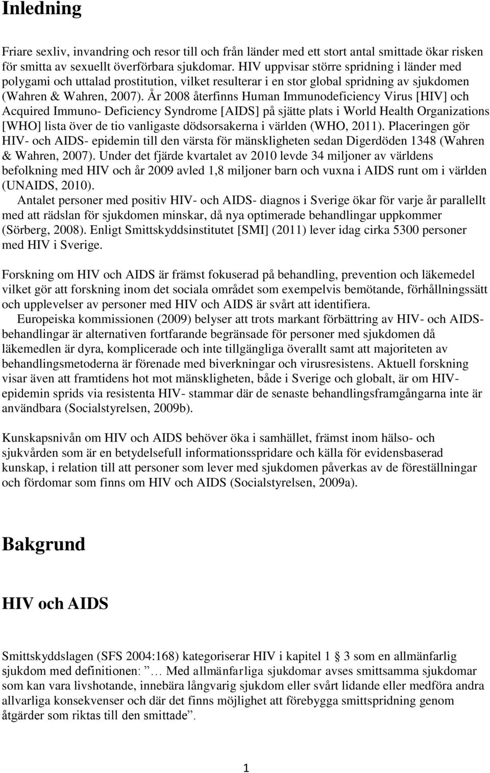 År 2008 återfinns Human Immunodeficiency Virus [HIV] och Acquired Immuno- Deficiency Syndrome [AIDS] på sjätte plats i World Health Organizations [WHO] lista över de tio vanligaste dödsorsakerna i