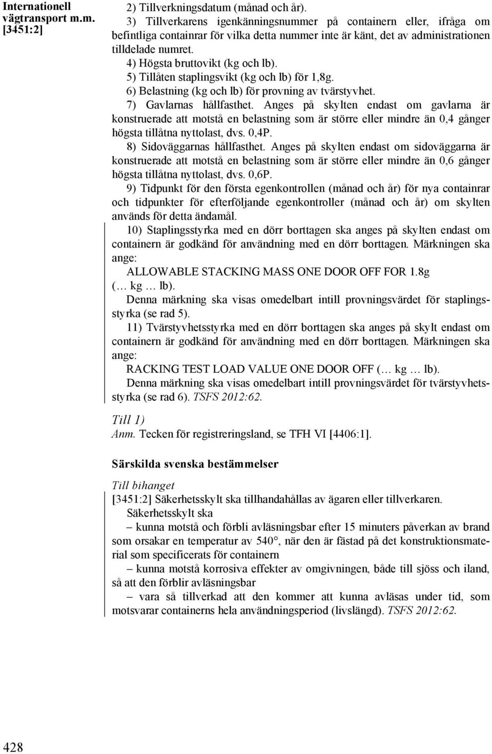 4) Högsta bruttovikt (kg och lb). 5) Tillåten staplingsvikt (kg och lb) för 1,8g. 6) Belastning (kg och lb) för provning av tvärstyvhet. 7) Gavlarnas hållfasthet.