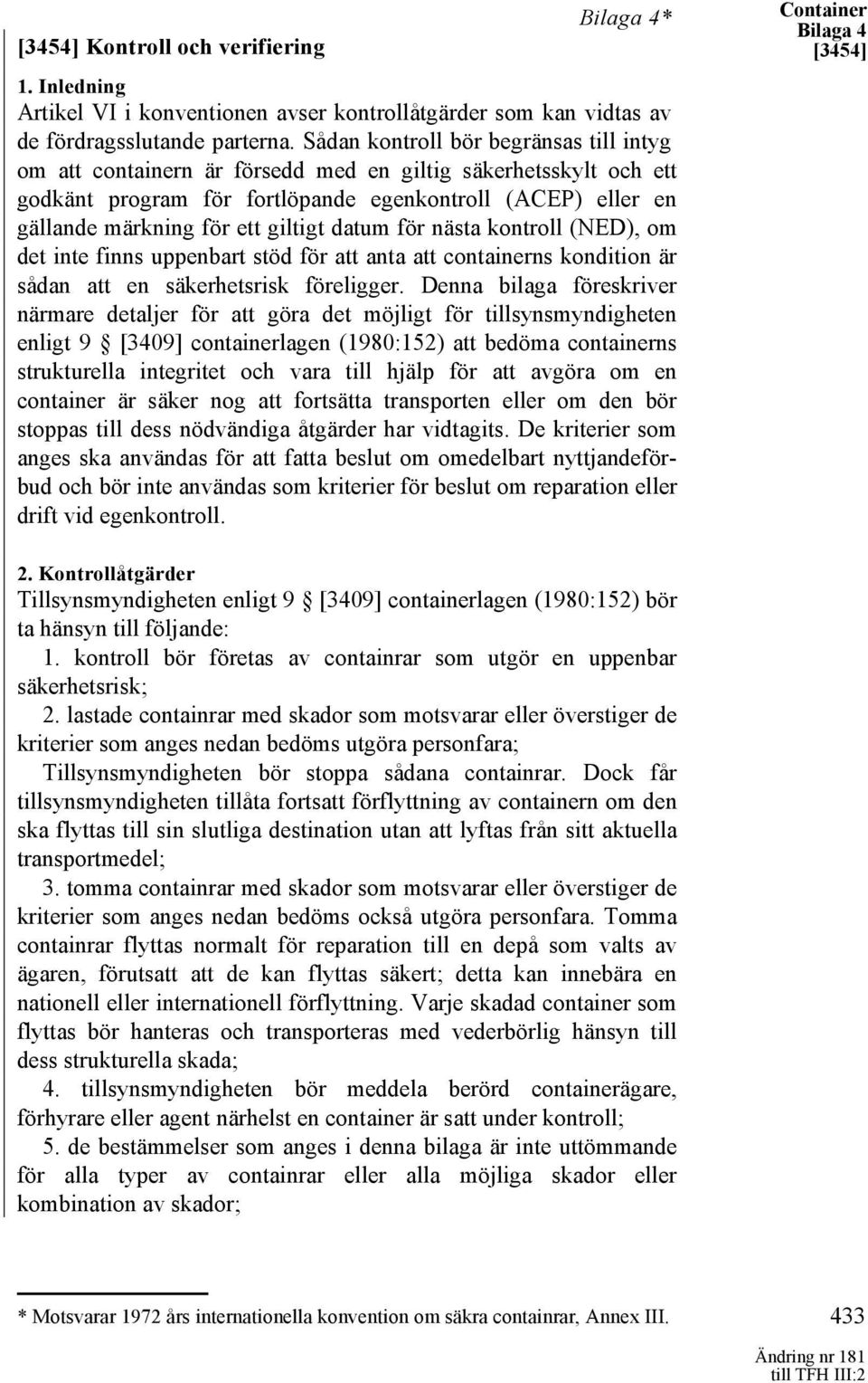 giltigt datum för nästa kontroll (NED), om det inte finns uppenbart stöd för att anta att containerns kondition är sådan att en säkerhetsrisk föreligger.