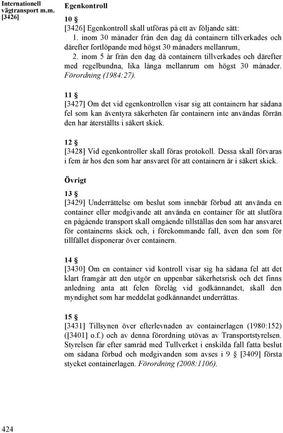 inom 5 år från den dag då containern tillverkades och därefter med regelbundna, lika långa mellanrum om högst 30 månader. Förordning (1984:27).