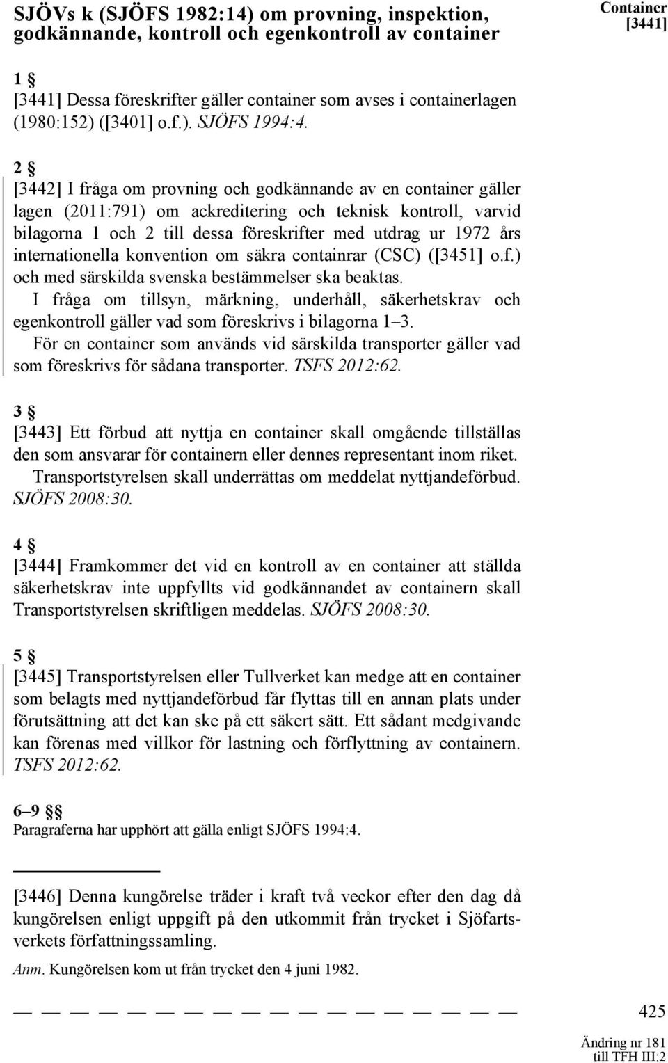 2 [3442] I fråga om provning och godkännande av en container gäller lagen (2011:791) om ackreditering och teknisk kontroll, varvid bilagorna 1 och 2 till dessa föreskrifter med utdrag ur 1972 års